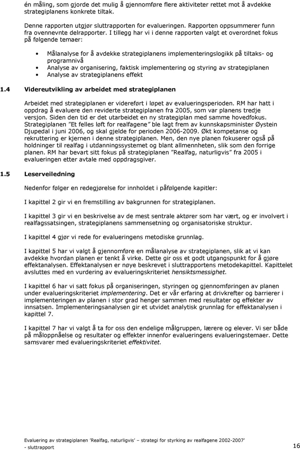 I tillegg har vi i denne rapporten valgt et overordnet fokus på følgende temaer: Målanalyse for å avdekke strategiplanens implementeringslogikk på tiltaks- og programnivå Analyse av organisering,