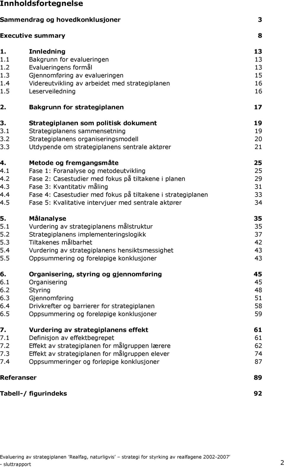 2 Strategiplanens organiseringsmodell 3.3 Utdypende om strategiplanens sentrale aktører 20 21 4. Metode og fremgangsmåte 25 4.1 Fase 1: Foranalyse og metodeutvikling 25 4.