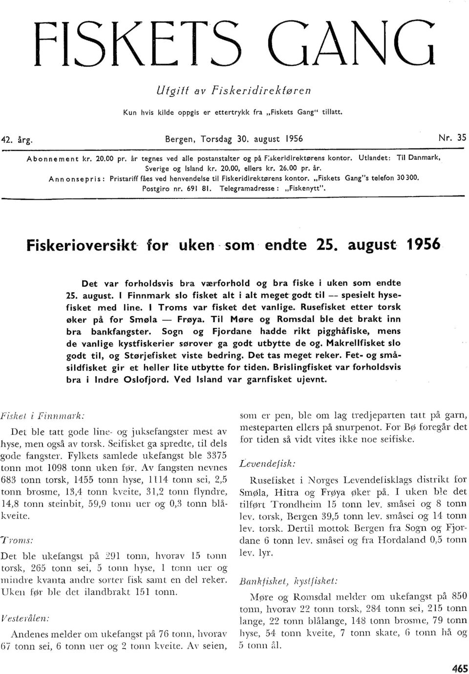 Ann on se pris: Pristariff fåes ved henvendese ti Fiskeridirektørens kontor. "Fiskets Gang"s teefon 30 300. Postgiro nr. 69 8. Teegramadresse: "Fiskenytt". Fiskeri oversikt for uken -som endte 5.