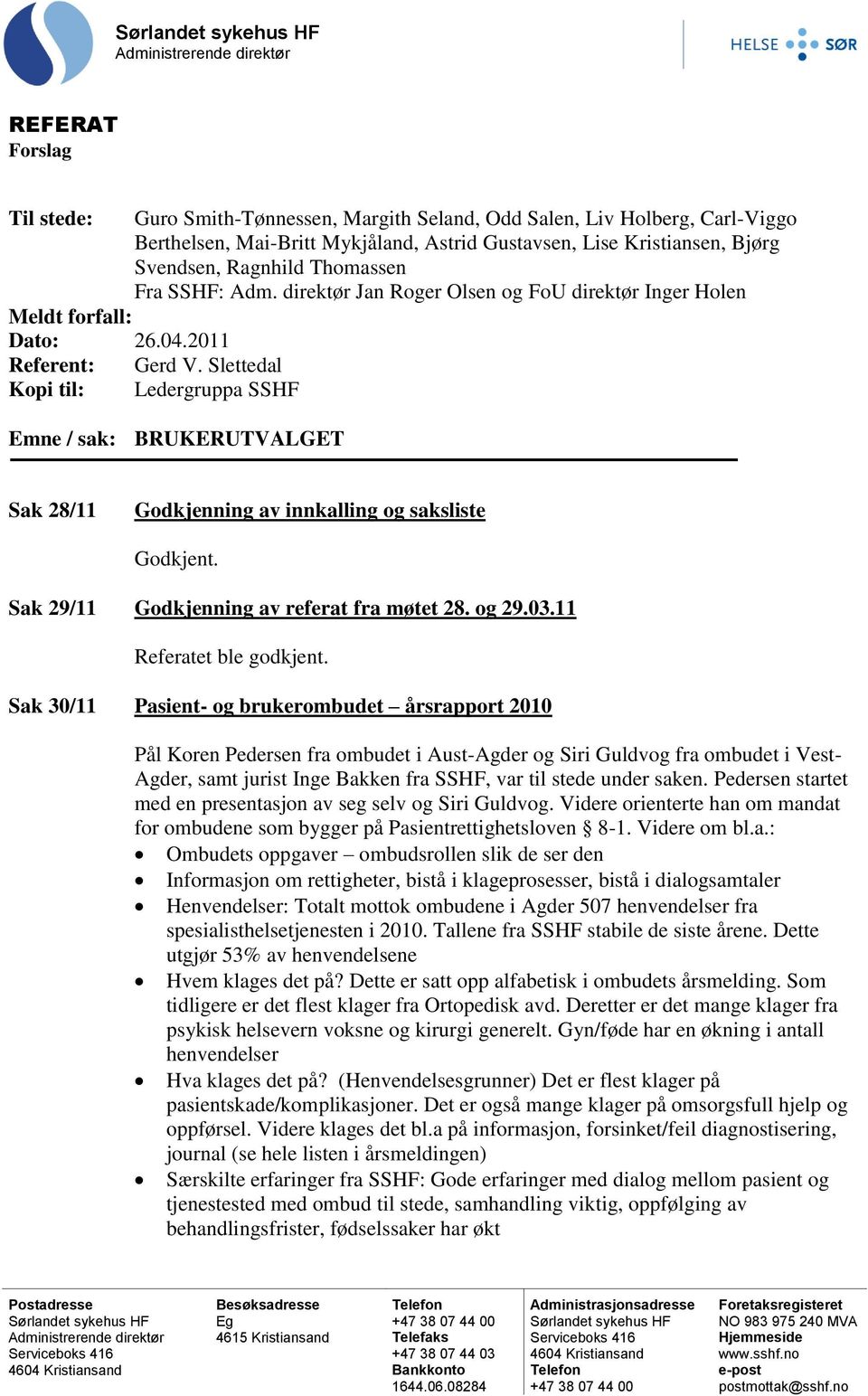 Slettedal Kopi til: Ledergruppa SSHF Emne / sak: BRUKERUTVALGET Sak 28/11 Godkjenning av innkalling og saksliste Godkjent. Sak 29/11 Godkjenning av referat fra møtet 28. og 29.03.