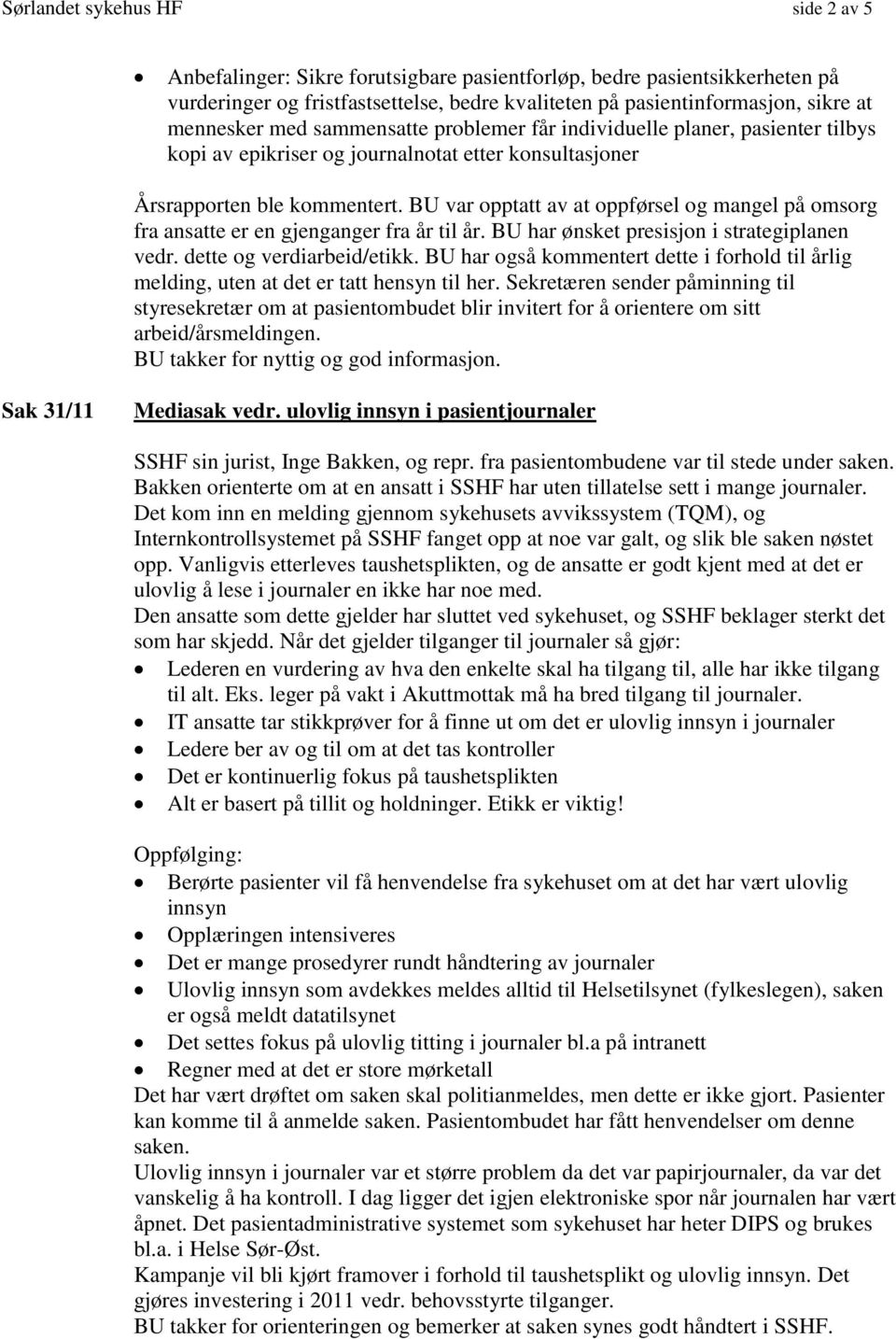 BU var opptatt av at oppførsel og mangel på omsorg fra ansatte er en gjenganger fra år til år. BU har ønsket presisjon i strategiplanen vedr. dette og verdiarbeid/etikk.