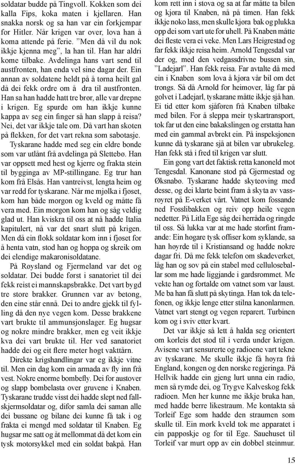 Ein annan av soldatene heldt på å tørna heilt gal då dei fekk ordre om å dra til austfronten. Han sa han hadde hatt tre brør, alle var drepne i krigen.