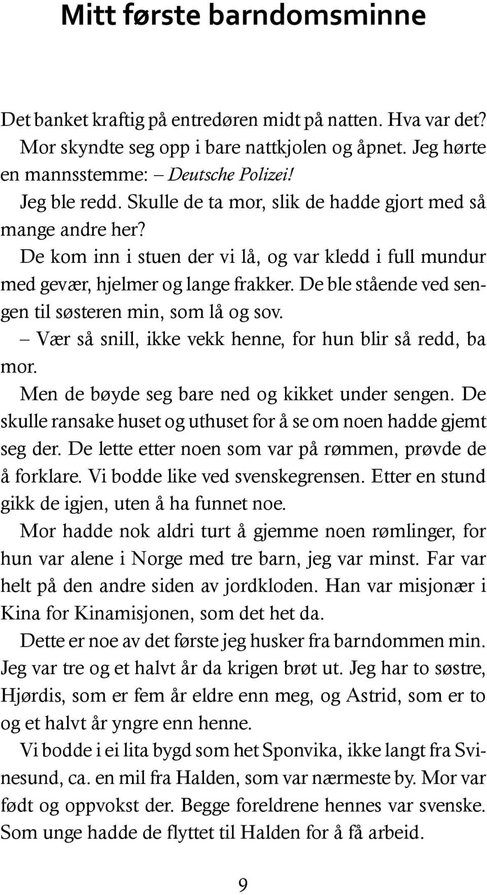 De ble stående ved sengen til søsteren min, som lå og sov. Vær så snill, ikke vekk henne, for hun blir så redd, ba mor. Men de bøyde seg bare ned og kikket under sengen.