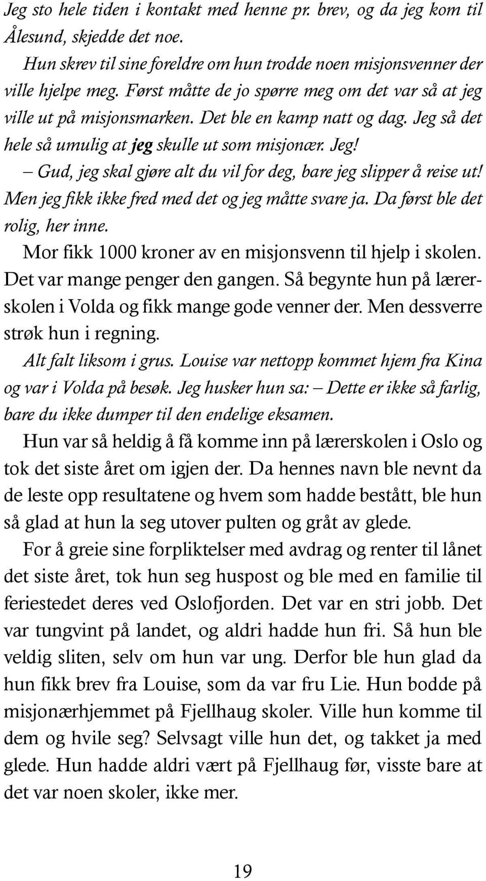 Men jeg fikk ikke fred med det og jeg måtte svare ja. Da først ble det rolig, her inne. Mor fikk 1000 kroner av en misjonsvenn til hjelp i skolen. Det var mange penger den gangen.