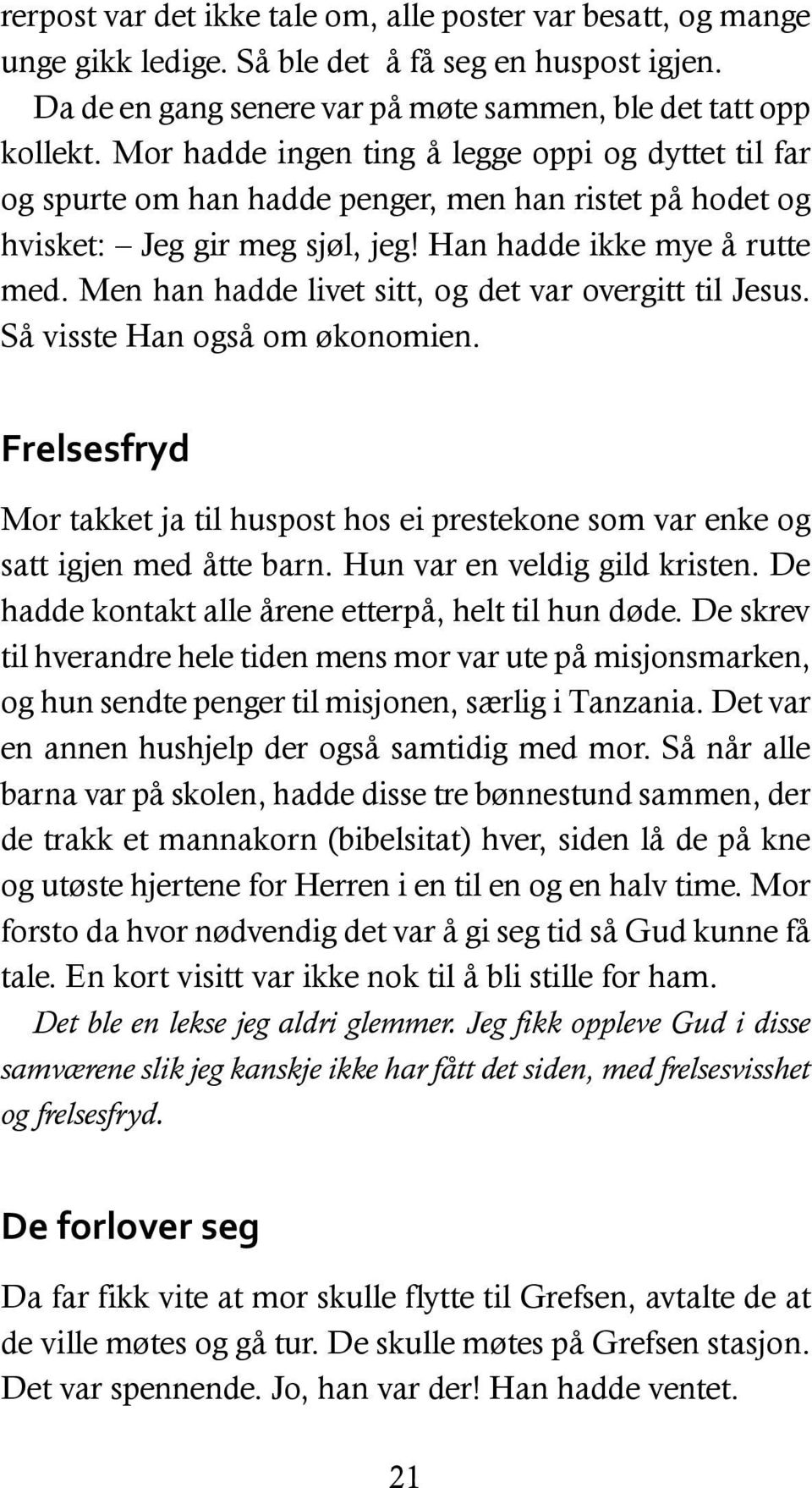 Men han hadde livet sitt, og det var overgitt til Jesus. Så visste Han også om økonomien. Frelsesfryd Mor takket ja til huspost hos ei prestekone som var enke og satt igjen med åtte barn.