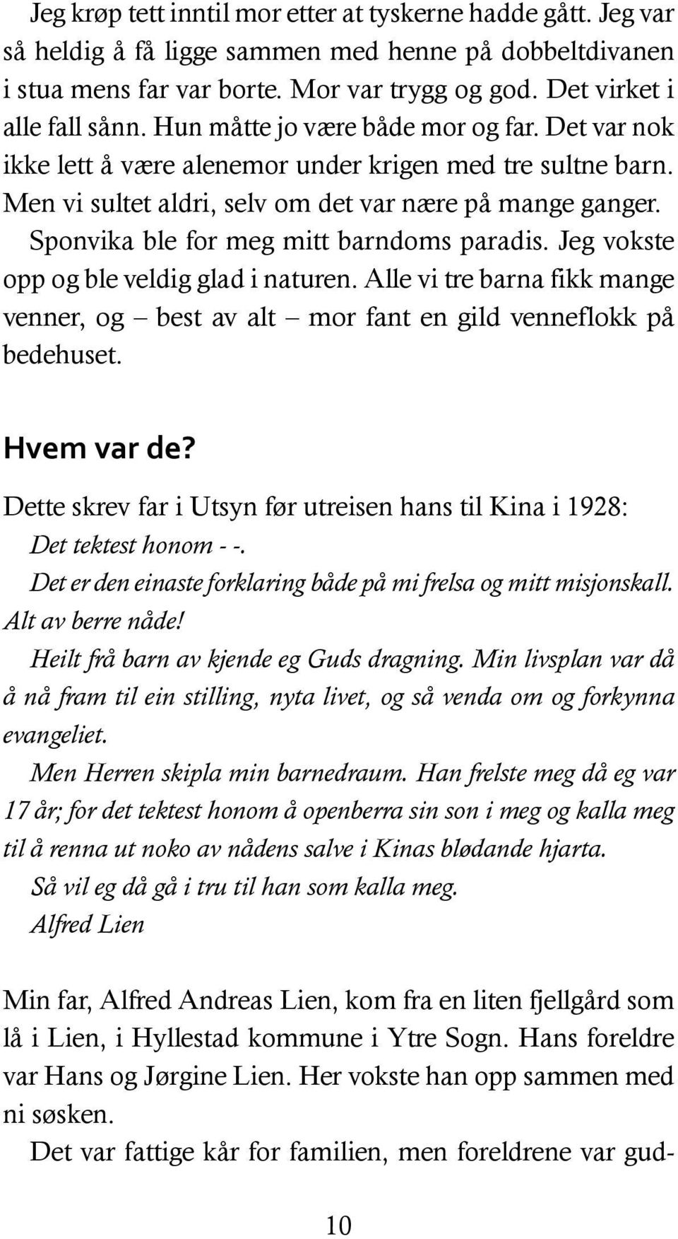 Sponvika ble for meg mitt barndoms paradis. Jeg vokste opp og ble veldig glad i naturen. Alle vi tre barna fikk mange venner, og best av alt mor fant en gild venneflokk på bedehuset. Hvem var de?