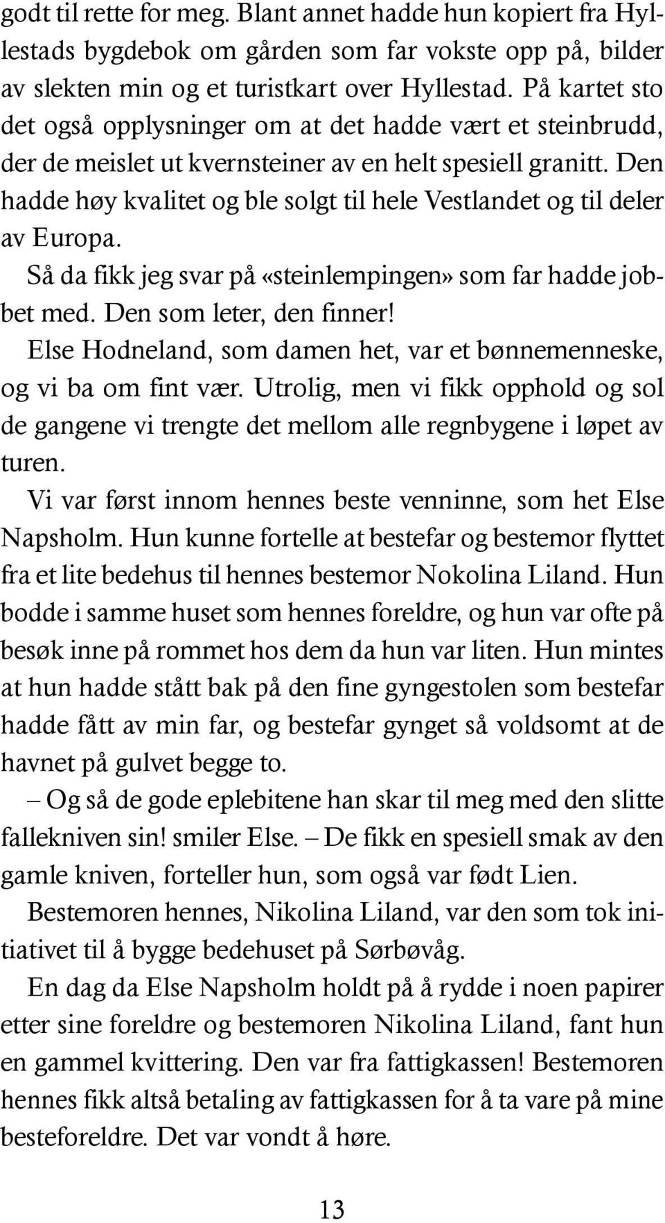 Den hadde høy kvalitet og ble solgt til hele Vestlandet og til deler av Europa. Så da fikk jeg svar på «steinlempingen» som far hadde jobbet med. Den som leter, den finner!