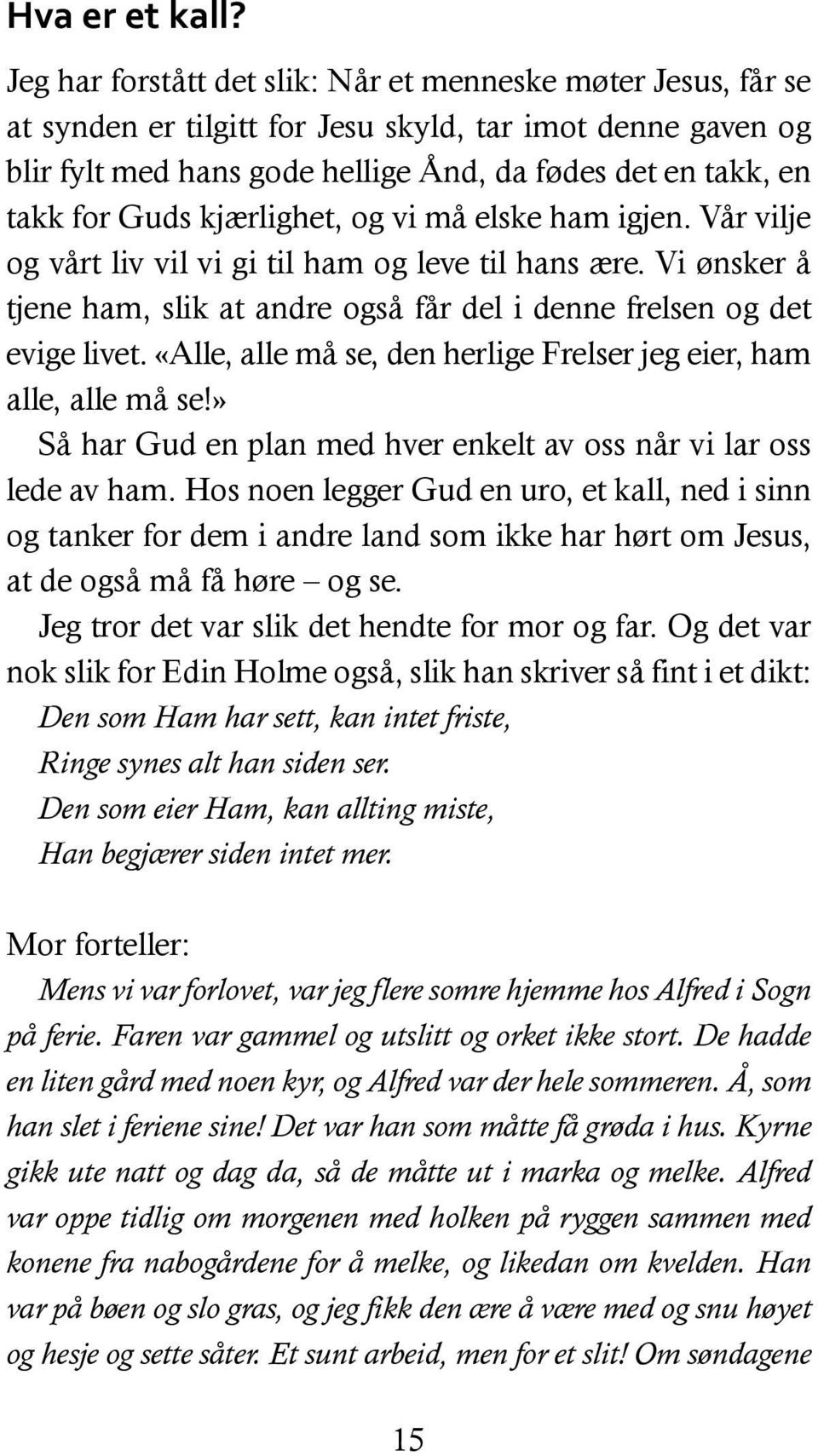 kjærlighet, og vi må elske ham igjen. Vår vilje og vårt liv vil vi gi til ham og leve til hans ære. Vi ønsker å tjene ham, slik at andre også får del i denne frelsen og det evige livet.