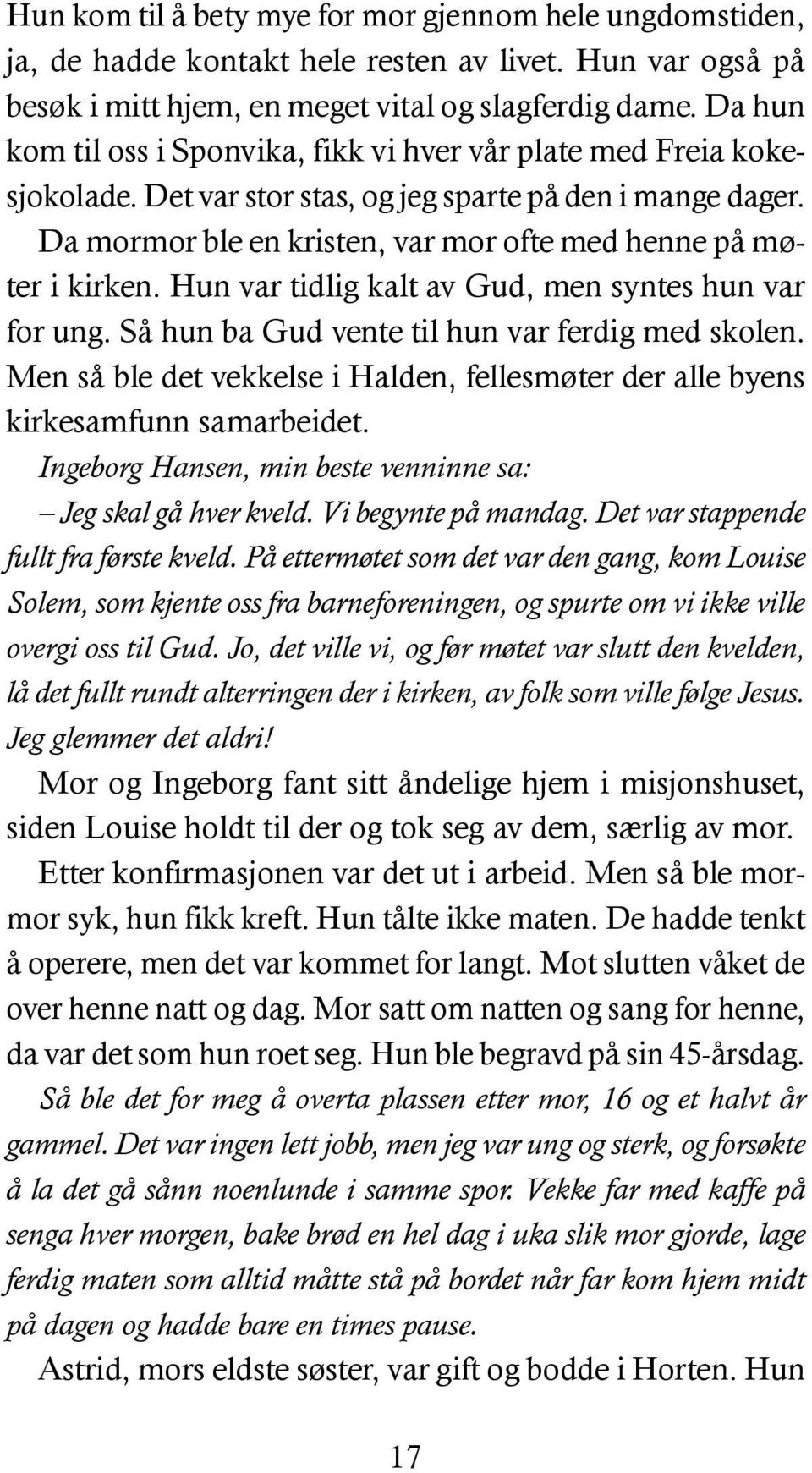 Da mormor ble en kristen, var mor ofte med henne på møter i kirken. Hun var tidlig kalt av Gud, men syntes hun var for ung. Så hun ba Gud vente til hun var ferdig med skolen.