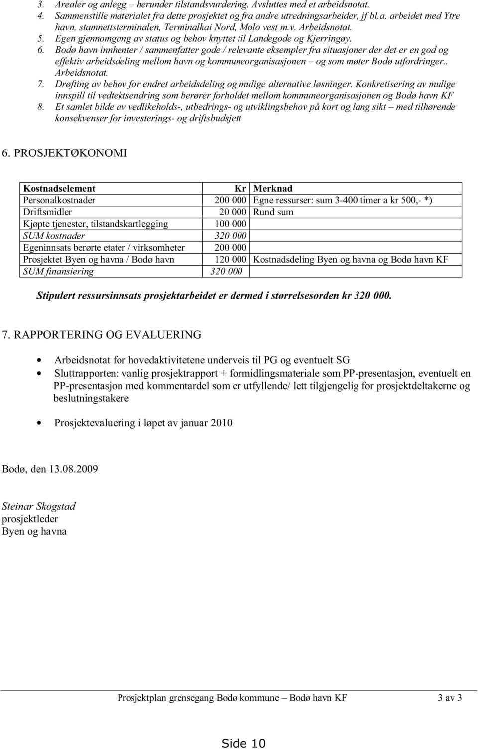 Bodø havn innhenter / sammenfatter gode / relevante eksempler fra situasjoner der det er en god og effektiv arbeidsdeling mellom havn og kommuneorganisasjonen og som møter Bodø utfordringer.