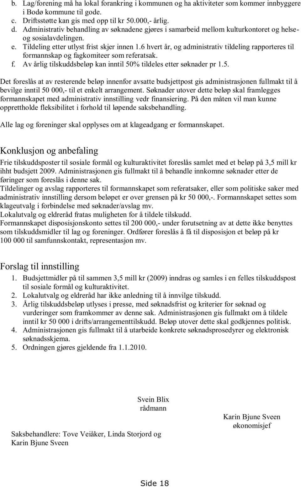 6 hvert år, og administrativ tildeling rapporteres til formannskap og fagkomiteer som referatsak. f. Av årlig tilskuddsbeløp kan inntil 50