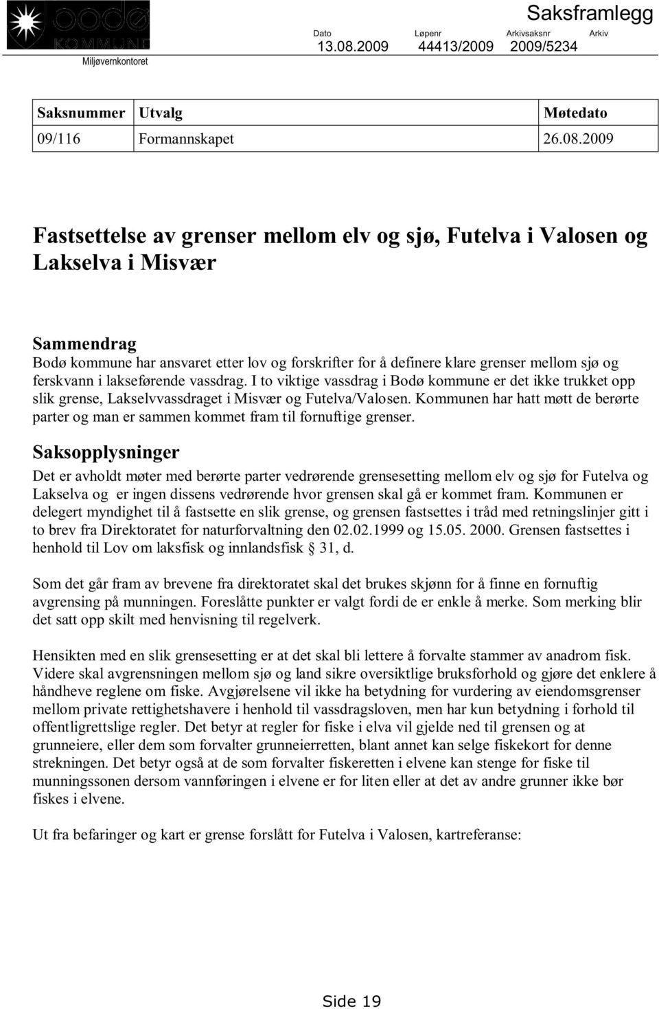 2009 Fastsettelse av grenser mellom elv og sjø, Futelva i Valosen og Lakselva i Misvær Sammendrag Bodø kommune har ansvaret etter lov og forskrifter for å definere klare grenser mellom sjø og