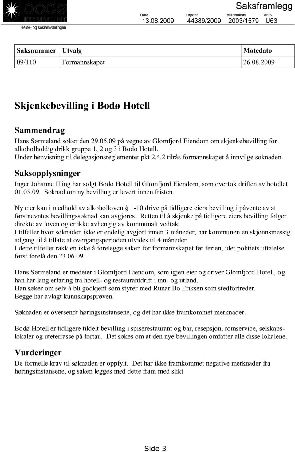 2 tilrås formannskapet å innvilge søknaden. Saksopplysninger Inger Johanne Illing har solgt Bodø Hotell til Glomfjord Eiendom, som overtok driften av hotellet 01.05.09.