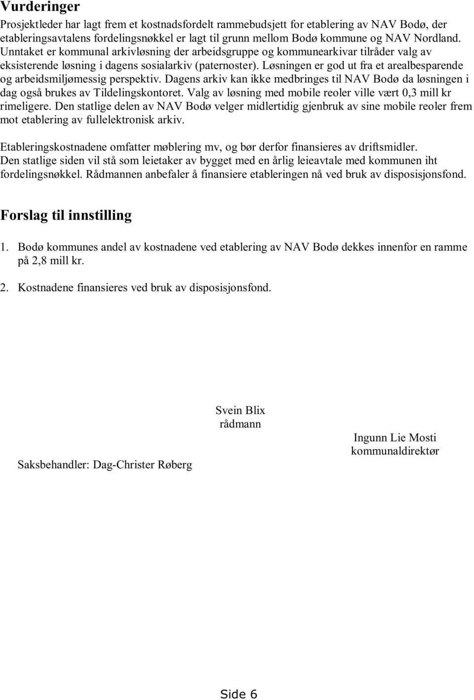 Løsningen er god ut fra et arealbesparende og arbeidsmiljømessig perspektiv. Dagens arkiv kan ikke medbringes til NAV Bodø da løsningen i dag også brukes av Tildelingskontoret.