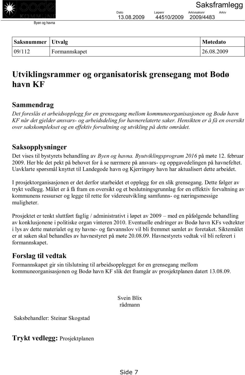 2009 Utviklingsrammer og organisatorisk grensegang mot Bodø havn KF Sammendrag Det foreslås et arbeidsopplegg for en grensegang mellom kommuneorganisasjonen og Bodø havn KF når det gjelder ansvars-