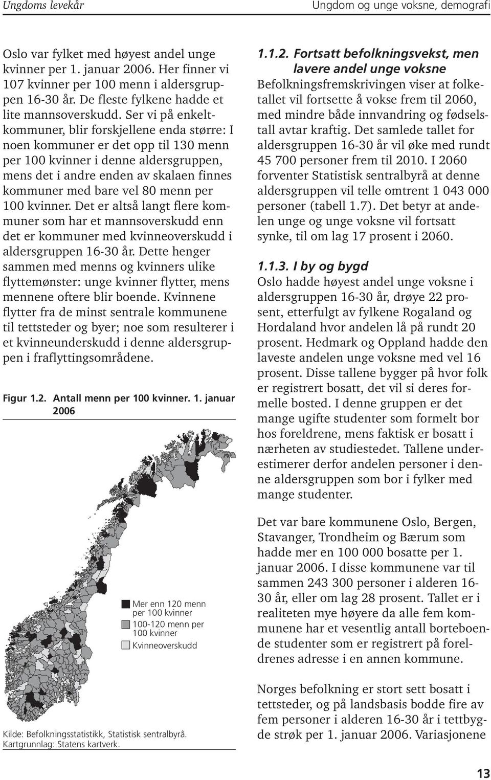 Ser vi på enkeltkommuner, blir forskjellene enda større: I noen kommuner er det opp til 130 menn per 100 kvinner i denne aldersgruppen, mens det i andre enden av skalaen finnes kommuner med bare vel