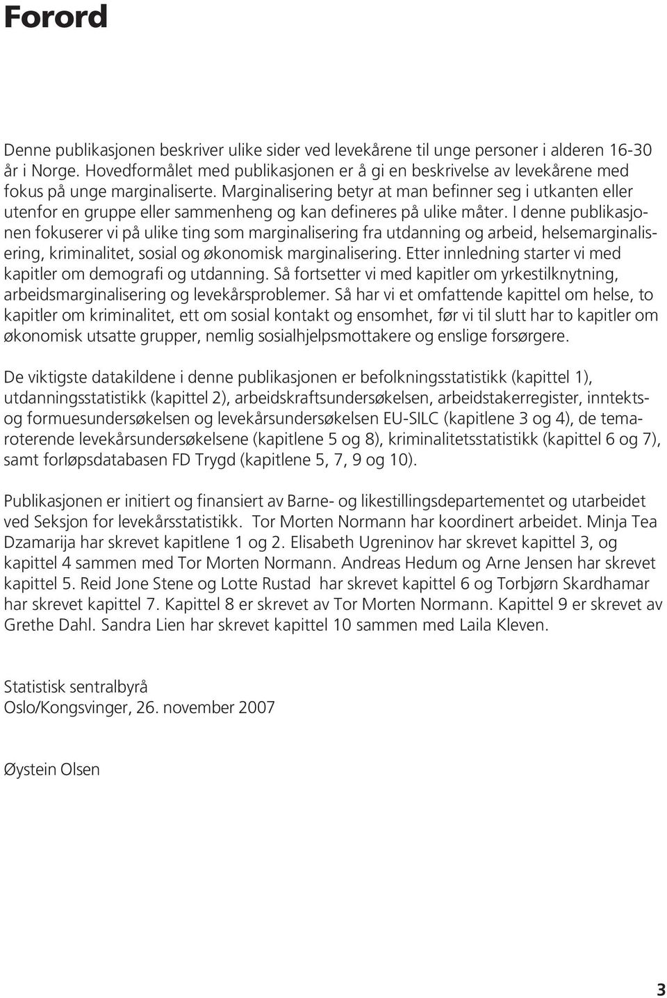 Marginalisering betyr at man befinner seg i utkanten eller utenfor en gruppe eller sammenheng og kan defineres på ulike måter.