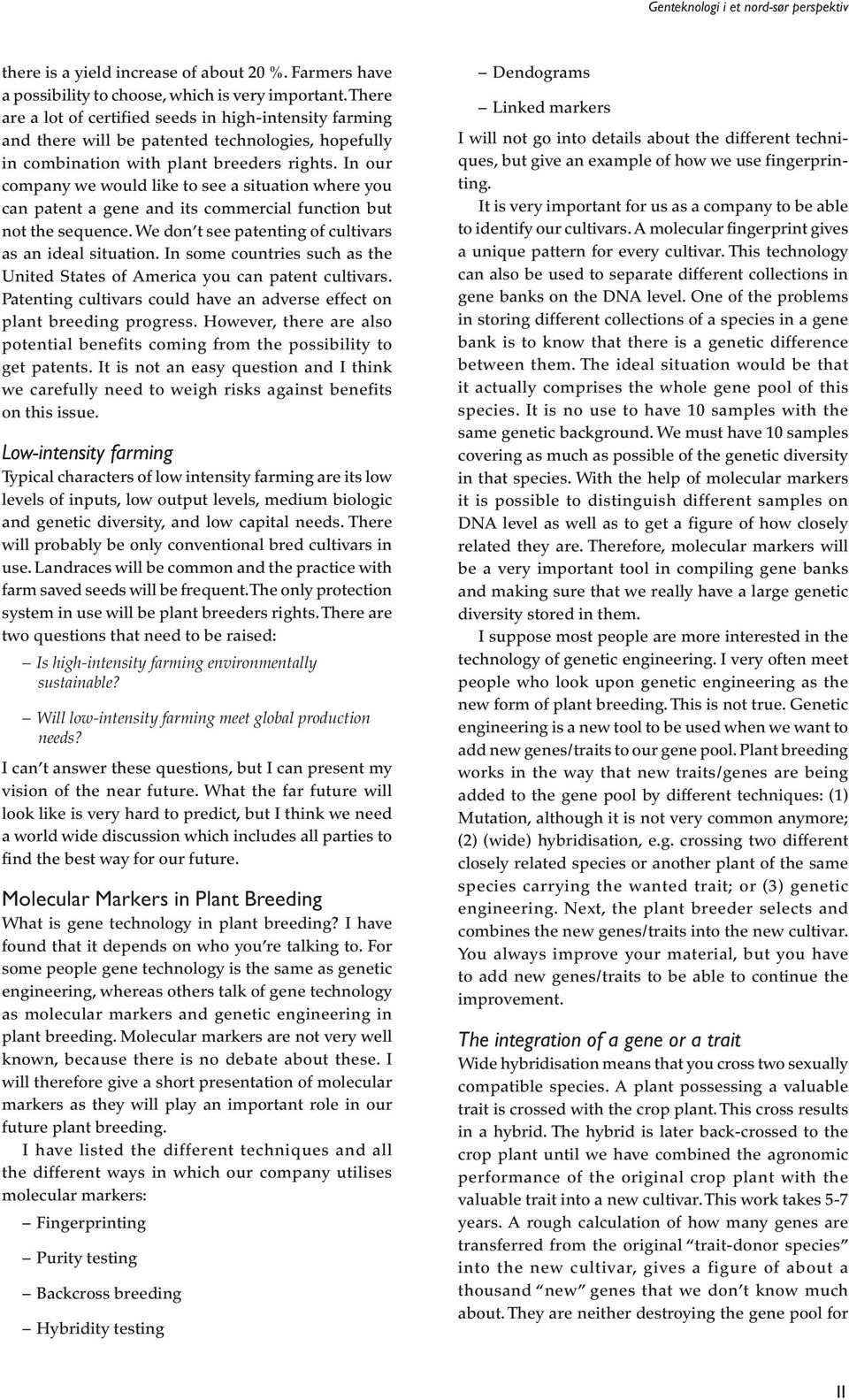 In our company we would like to see a situation where you can patent a gene and its commercial function but not the sequence. We don t see patenting of cultivars as an ideal situation.