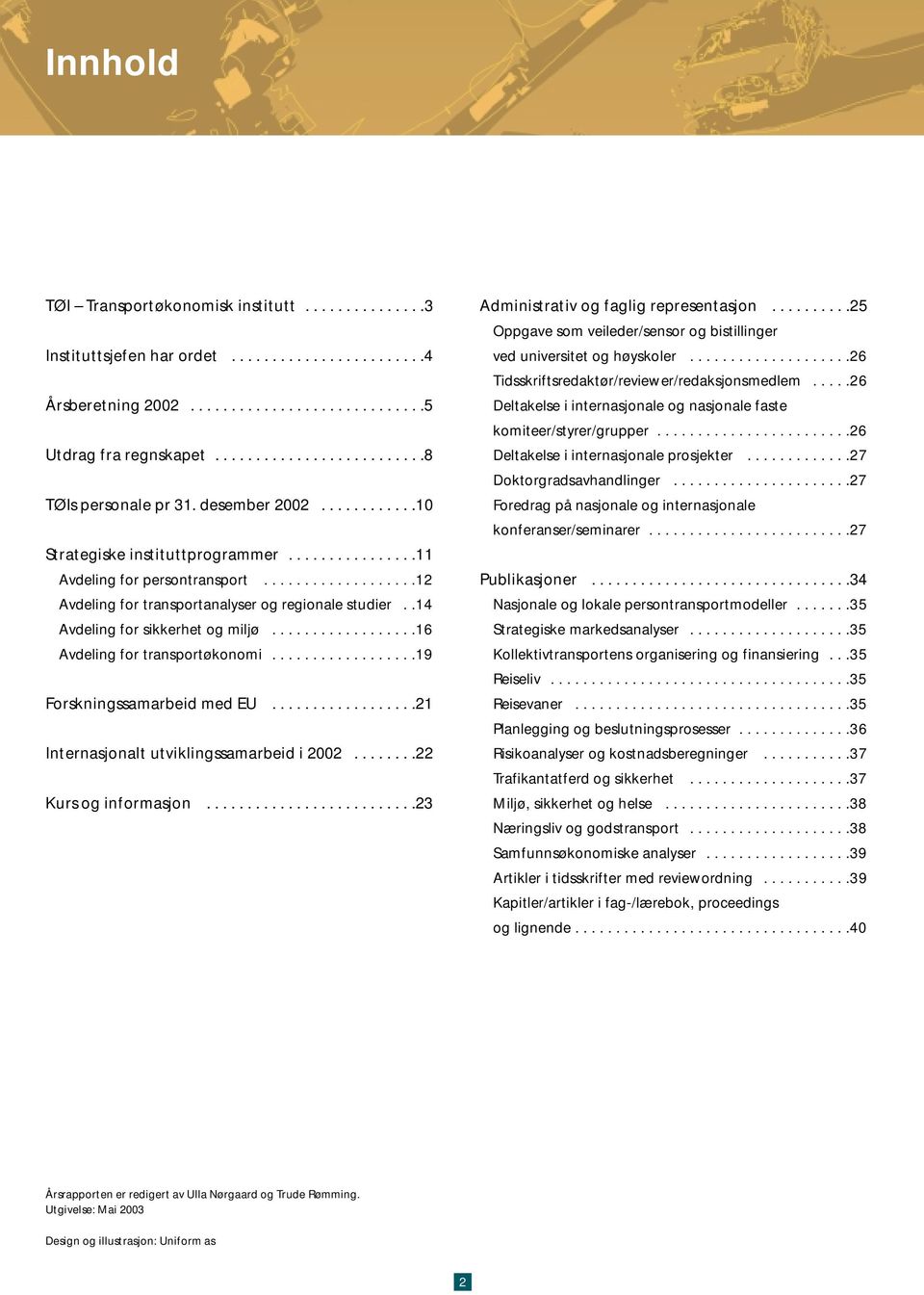 ..................12 Avdeling for transportanalyser og regionale studier..14 Avdeling for sikkerhet og miljø..................16 Avdeling for transportøkonomi..................19 Forskningssamarbeid med EU.