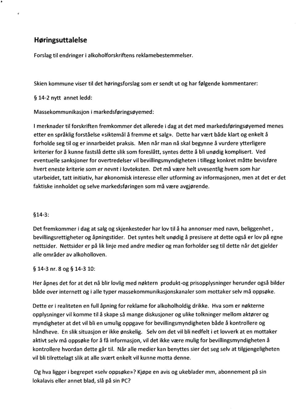 allerede i dag at det med markedsføringsøyemed menes etter en språklig forståelse «siktemål å fremme et salg». Dette har vært både klart og enkelt å forholde seg til og er innarbeidet praksis.