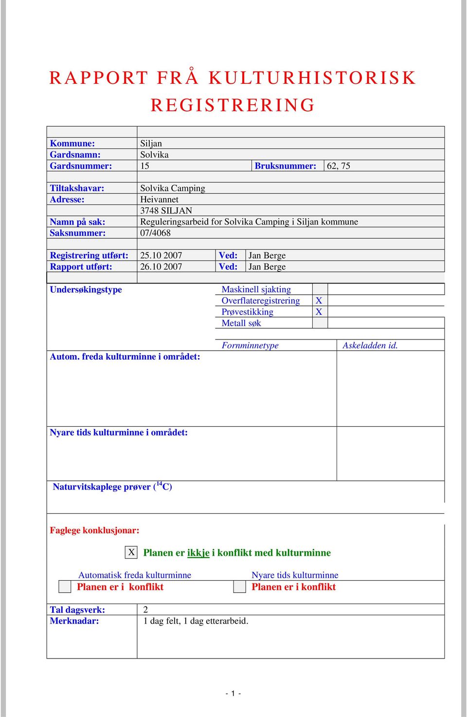 10 2007 Ved: Jan Berge Undersøkingstype Maskinell sjakting Overflateregistrering Prøvestikking Metall søk X X Autom. freda kulturminne i området: Fornminnetype Askeladden id.