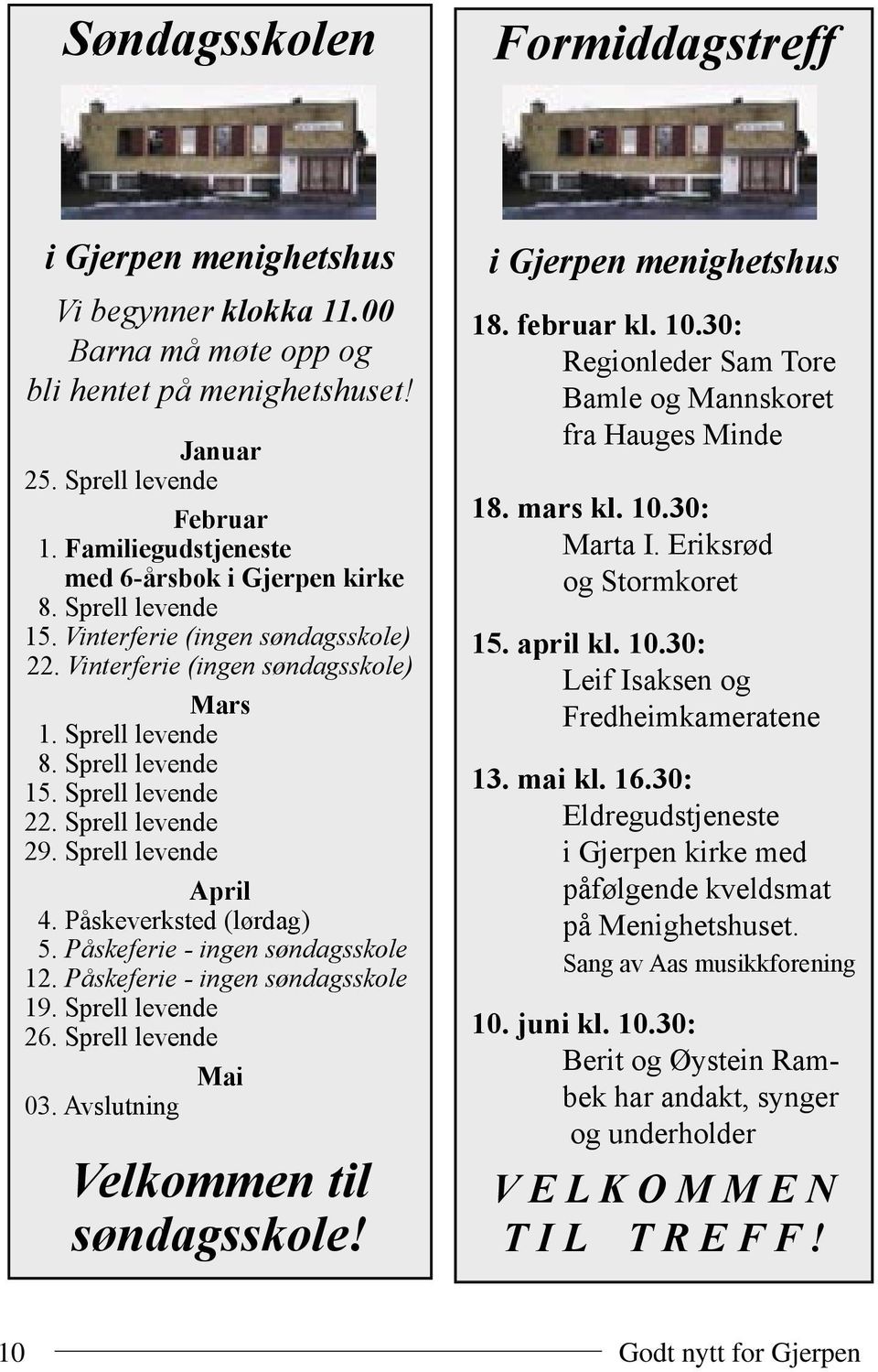 Sprell levende 29. Sprell levende April 4. Påskeverksted (lørdag) 5. Påskeferie - ingen søndagsskole 12. Påskeferie - ingen søndagsskole 19. Sprell levende 26. Sprell levende 03.