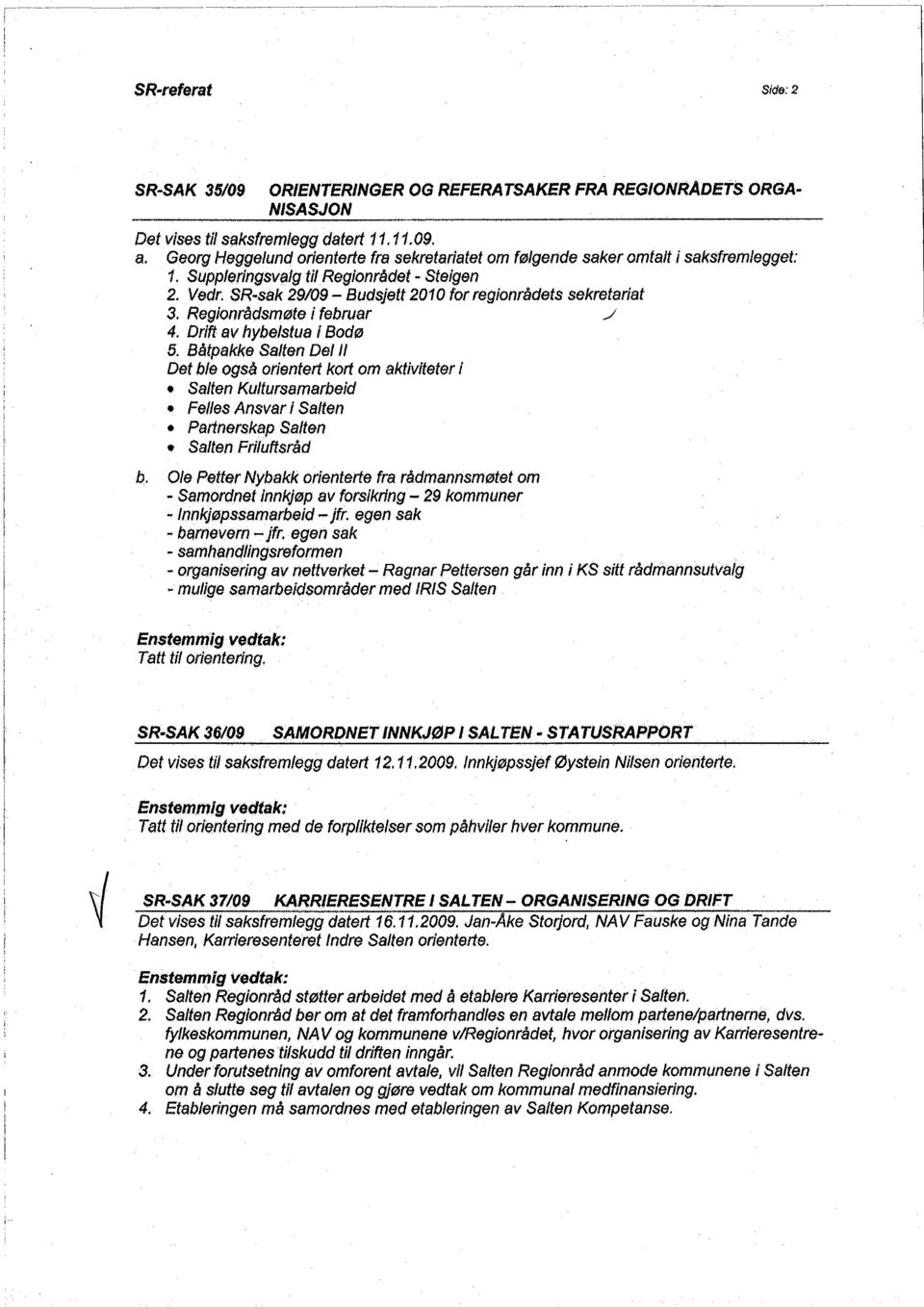 SR-sak 29/09 - Budsjett 2010 for regionrådets sekretariat 3. RegionrtAdsmøte i februar j 4. Drift av hybelstua i Bodø 5. Båtpakke Salten Del Il Det ble også orientert kort om aktiviteter i.