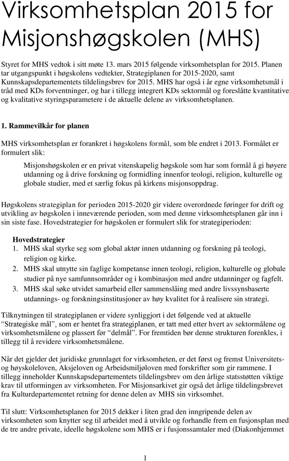 MHS har også i år egne virksomhetsmål i tråd med KDs forventninger, og har i tillegg integrert KDs sektormål og foreslåtte kvantitative og kvalitative styringsparametere i de aktuelle delene av