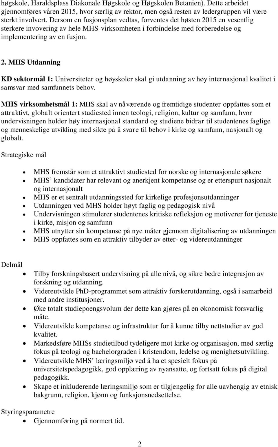 MHS virksomhetsmål 1: MHS skal av nåværende og fremtidige studenter oppfattes som et attraktivt, globalt orientert studiested innen teologi, religion, kultur og samfunn, hvor undervisningen holder