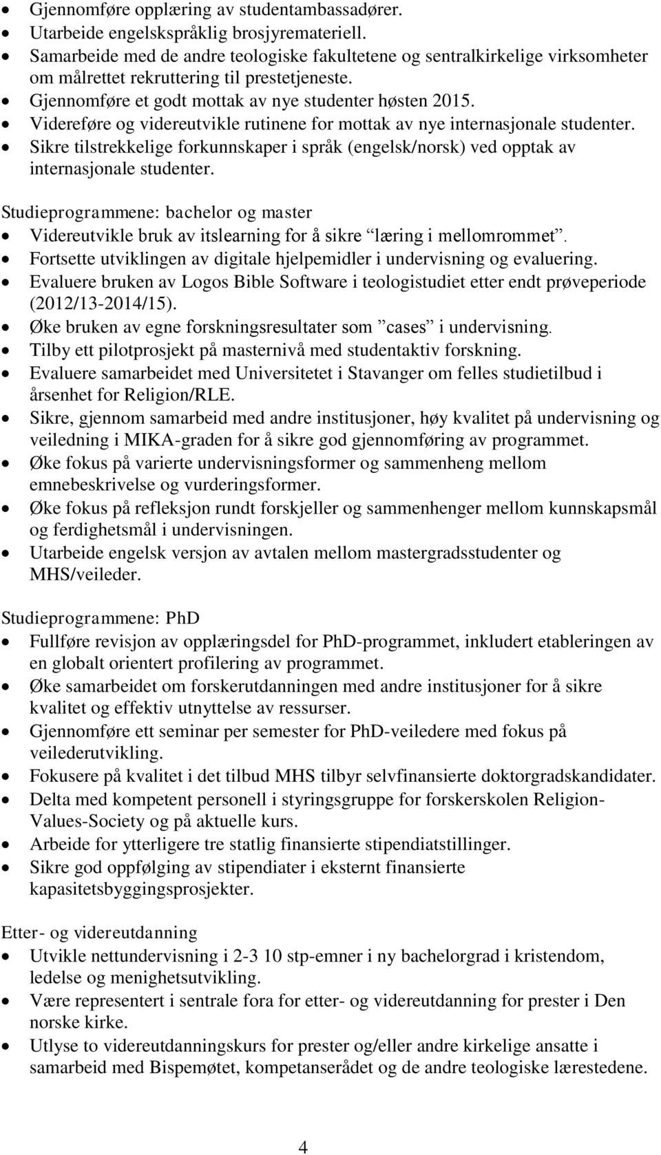 Videreføre og videreutvikle rutinene for mottak av nye internasjonale studenter. Sikre tilstrekkelige forkunnskaper i språk (engelsk/norsk) ved opptak av internasjonale studenter.