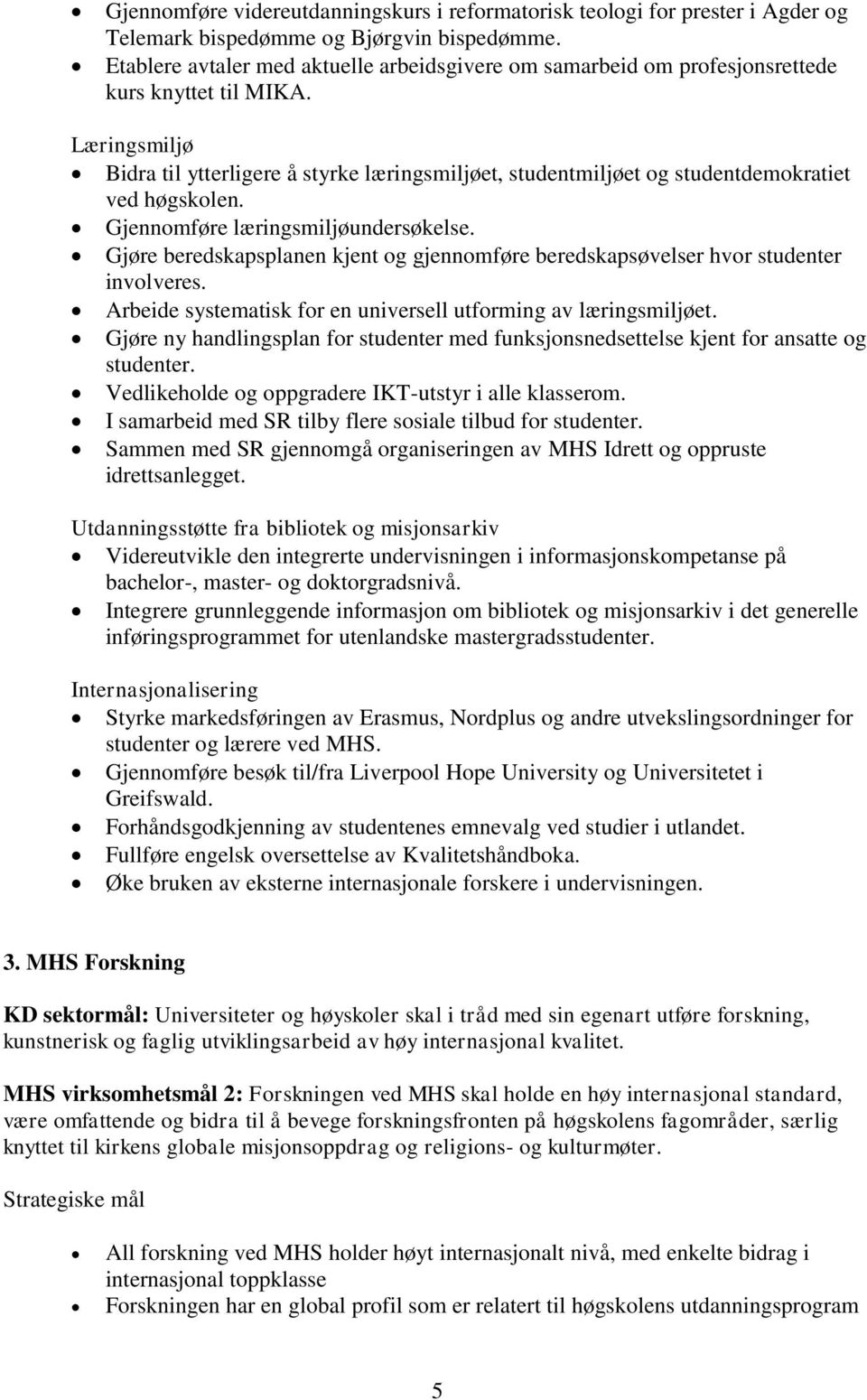 Læringsmiljø Bidra til ytterligere å styrke læringsmiljøet, studentmiljøet og studentdemokratiet ved høgskolen. Gjennomføre læringsmiljøundersøkelse.