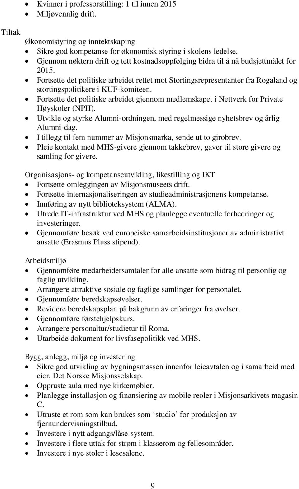 Fortsette det politiske arbeidet rettet mot Stortingsrepresentanter fra Rogaland og stortingspolitikere i KUF-komiteen.