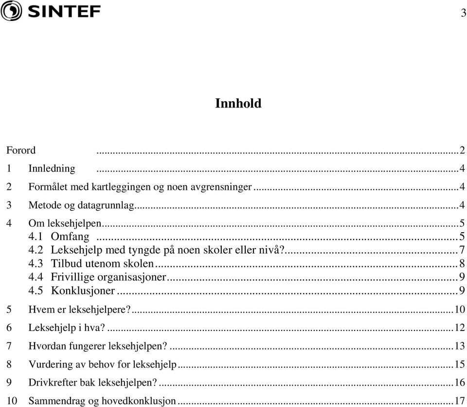 4 Frivillige organisasjoner...9 4.5 Konklusjoner...9 5 Hvem er leksehjelpere?...10 6 Leksehjelp i hva?