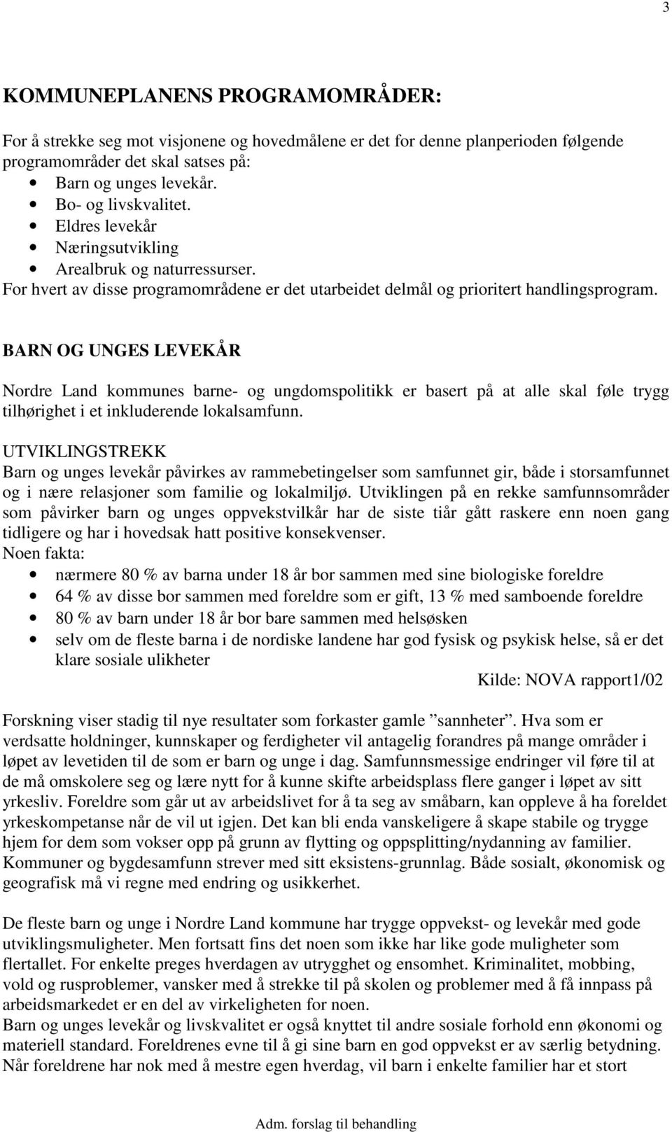 BARN OG UNGES LEVEKÅR Nordre Land kommunes barne- og ungdomspolitikk er basert på at alle skal føle trygg tilhørighet i et inkluderende lokalsamfunn.