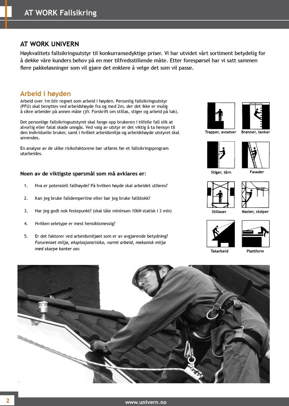 Personlig fallsikringsutstyr (PFU) skal benyttes ved arbeidshøyde fra og med 2m, der det ikke er mulig å sikre arbeider på annen måte (jfr. Forskrift om stillas, stiger og arbeid på tak).
