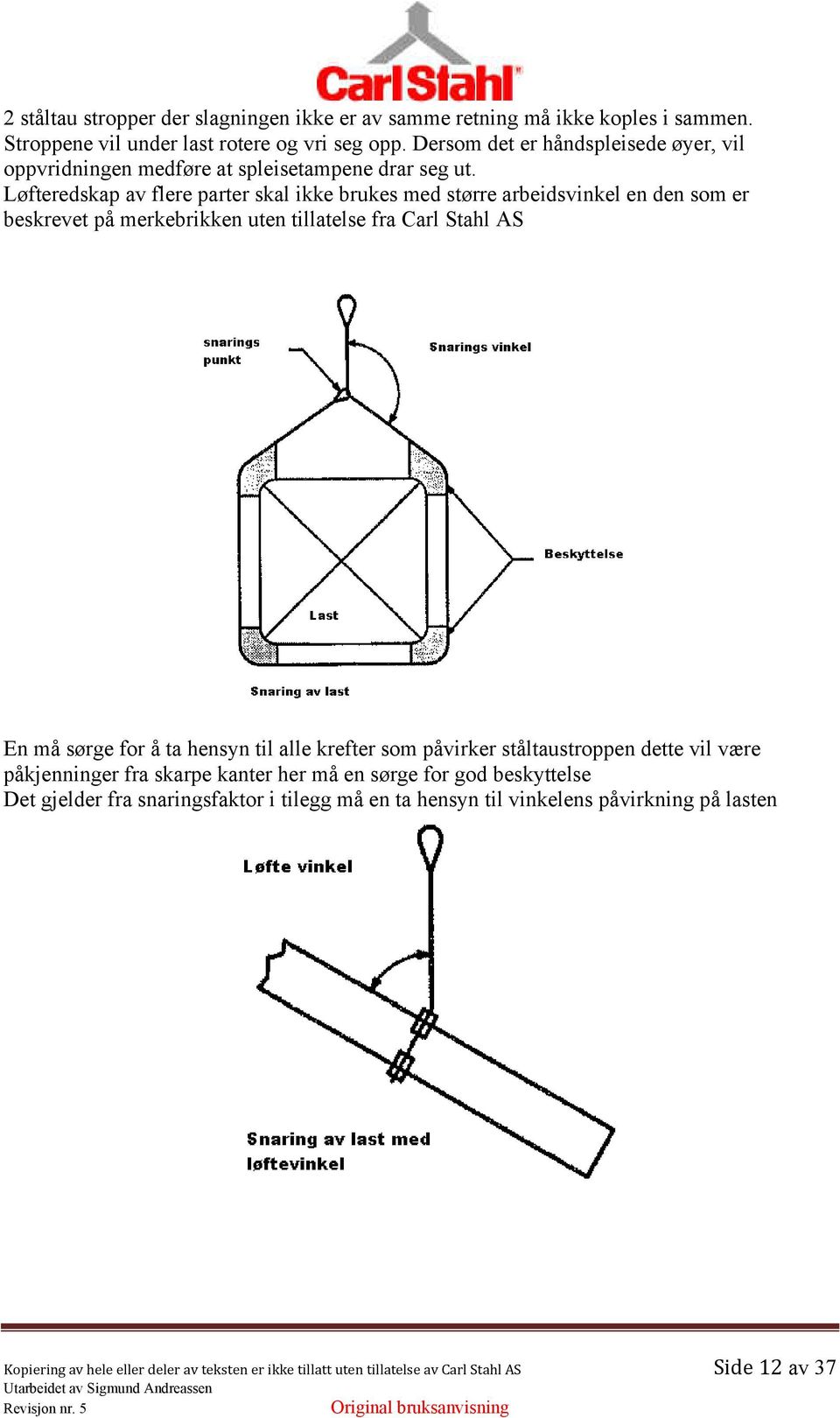 Løfteredskap av flere parter skal ikke brukes med større arbeidsvinkel en den som er beskrevet på merkebrikken uten tillatelse fra Carl Stahl AS En må sørge for å ta hensyn til