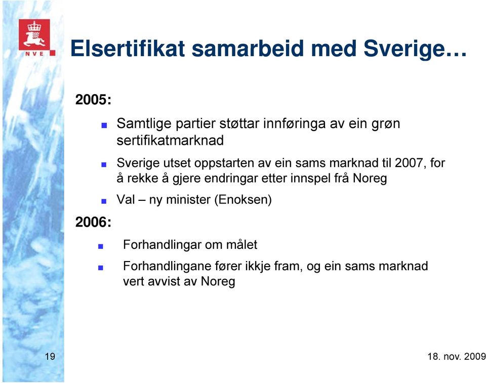 å gjere endringar etter innspel frå Noreg Val ny minister (Enoksen) Forhandlingar om målet