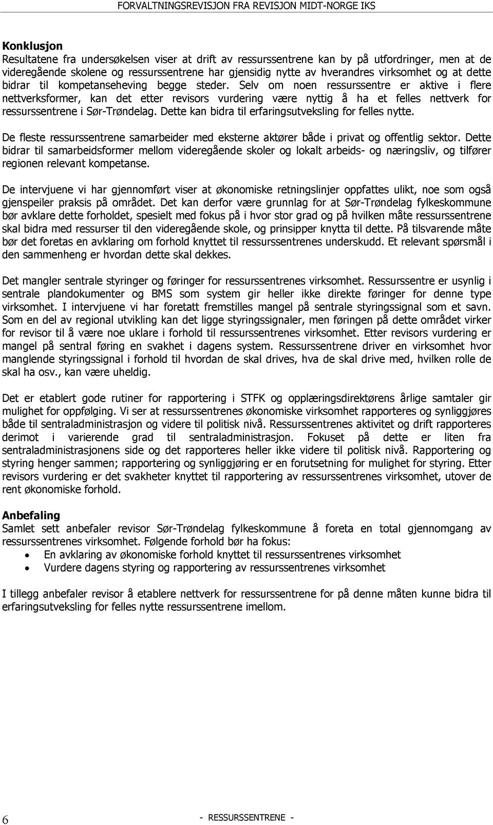 Selv om noen ressurssentre er aktive i flere nettverksformer, kan det etter revisors vurdering være nyttig å ha et felles nettverk for ressurssentrene i Sør-Trøndelag.