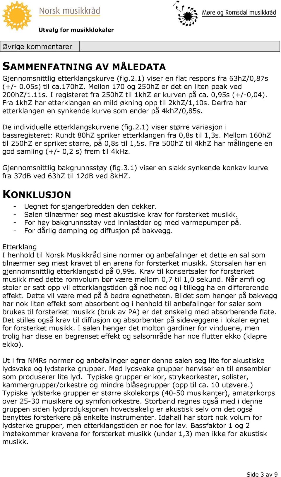 Derfra har etterklangen en synkende kurve som ender på 4khZ/0,85s. De individuelle etterklangskurvene (fig.2.