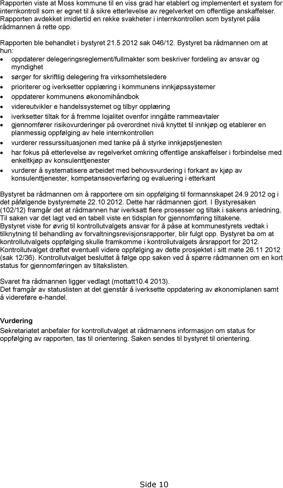 Bystyret ba rådmannen om at hun: oppdaterer delegeringsreglement/fullmakter som beskriver fordeling av ansvar og myndighet sørger for skriftlig delegering fra virksomhetsledere prioriterer og