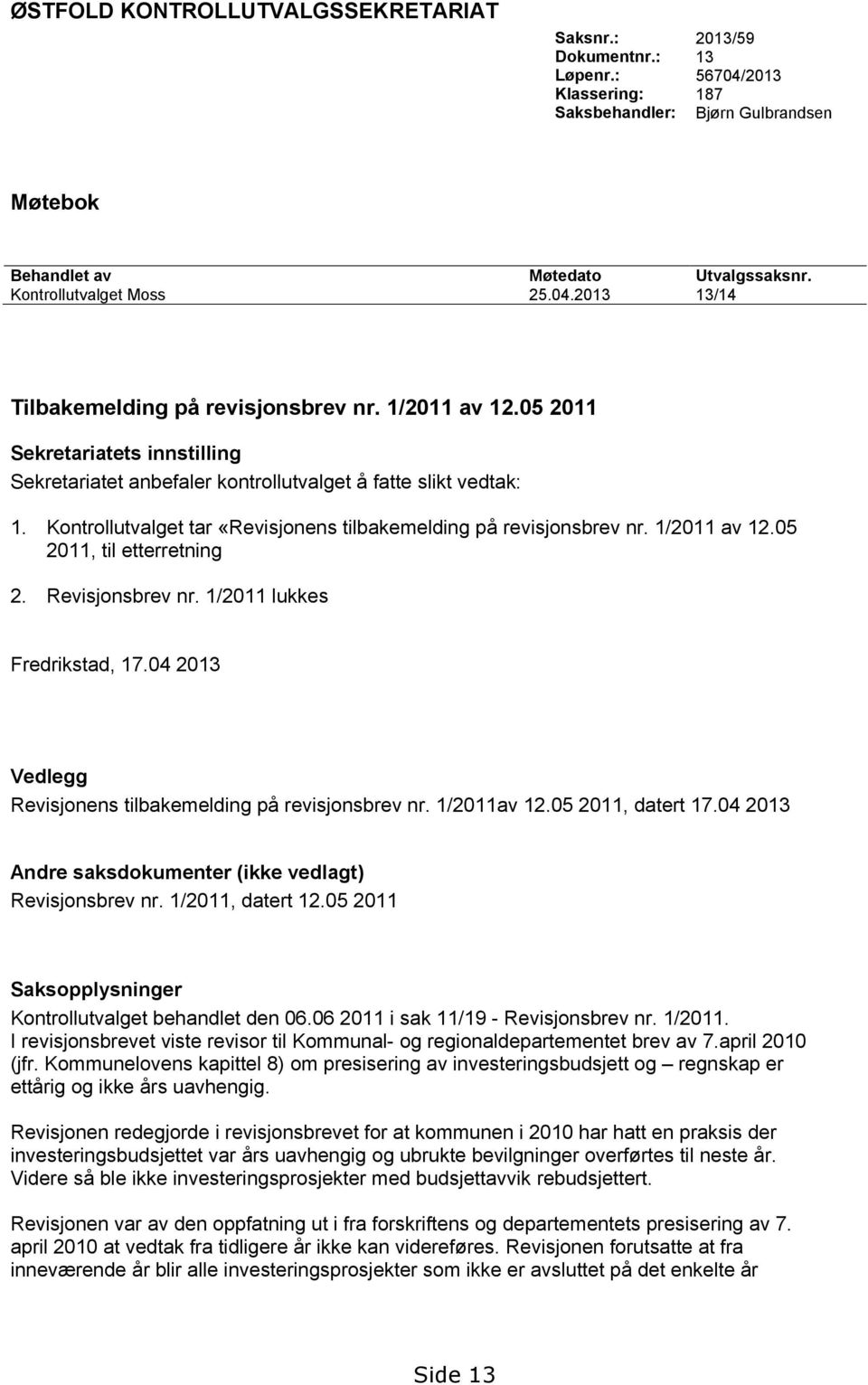 Kontrollutvalget tar «Revisjonens tilbakemelding på revisjonsbrev nr. 1/2011 av 12.05 2011, til etterretning 2. Revisjonsbrev nr. 1/2011 lukkes Fredrikstad, 17.