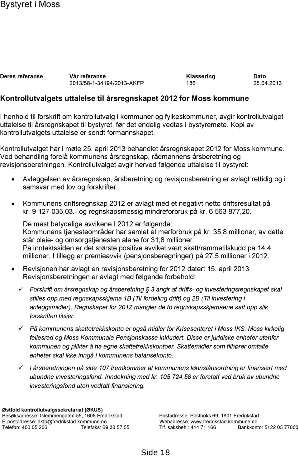 bystyret, før det endelig vedtas i bystyremøte. Kopi av kontrollutvalgets uttalelse er sendt formannskapet. Kontrollutvalget har i møte 25. april 2013 behandlet årsregnskapet 2012 for Moss kommune.