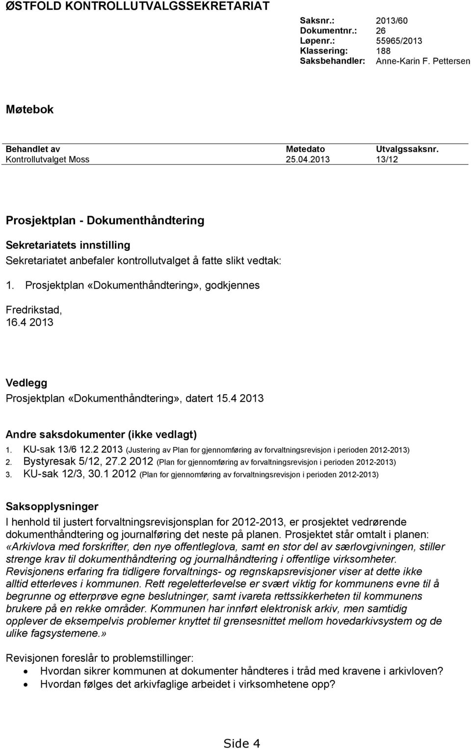 Prosjektplan «Dokumenthåndtering», godkjennes Fredrikstad, 16.4 2013 Vedlegg Prosjektplan «Dokumenthåndtering», datert 15.4 2013 Andre saksdokumenter (ikke vedlagt) 1. KU-sak 13/6 12.