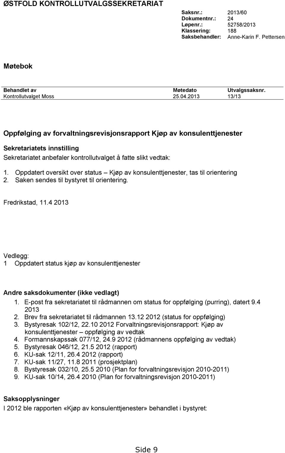 2013 13/13 Oppfølging av forvaltningsrevisjonsrapport Kjøp av konsulenttjenester Sekretariatets innstilling Sekretariatet anbefaler kontrollutvalget å fatte slikt vedtak: 1.