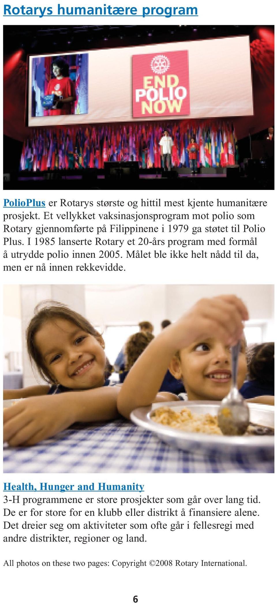 I 1985 lanserte Rotary et 20-års program med formål å utrydde polio innen 2005. Målet ble ikke helt nådd til da, men er nå innen rekkevidde.