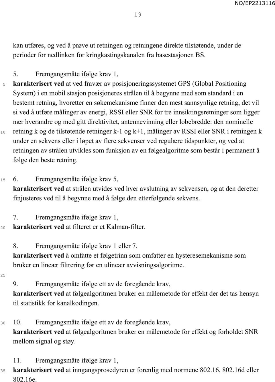 bestemt retning, hvoretter en søkemekanisme finner den mest sannsynlige retning, det vil si ved å utføre målinger av energi, RSSI eller SNR for tre innsiktingsretninger som ligger nær hverandre og