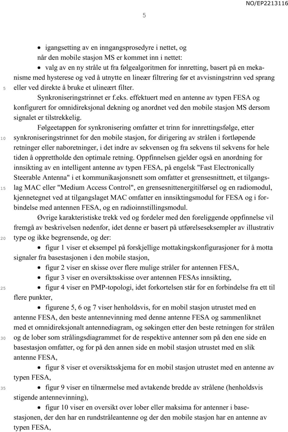 effektuert med en antenne av typen FESA og konfigurert for omnidireksjonal dekning og anordnet ved den mobile stasjon MS dersom signalet er tilstrekkelig.