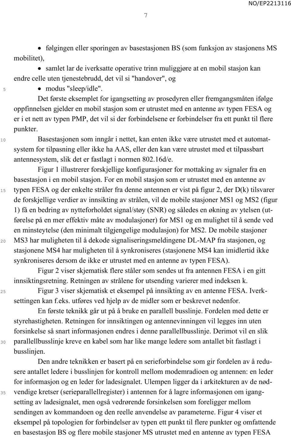 Det første eksemplet for igangsetting av prosedyren eller fremgangsmåten ifølge oppfinnelsen gjelder en mobil stasjon som er utrustet med en antenne av typen FESA og er i et nett av typen PMP, det