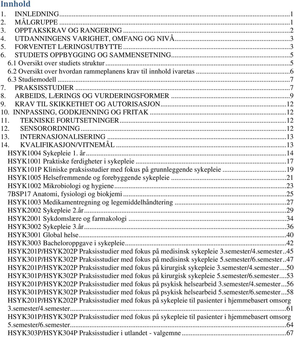 ARBEIDS, LÆRINGS OG VURDERINGSFORMER... 9 9. KRAV TIL SKIKKETHET OG AUTORISASJON... 12 10. INNPASSING, GODKJENNING OG FRITAK... 12 11. TEKNISKE FORUTSETNINGER... 12 12. SENSORORDNING... 12 13.