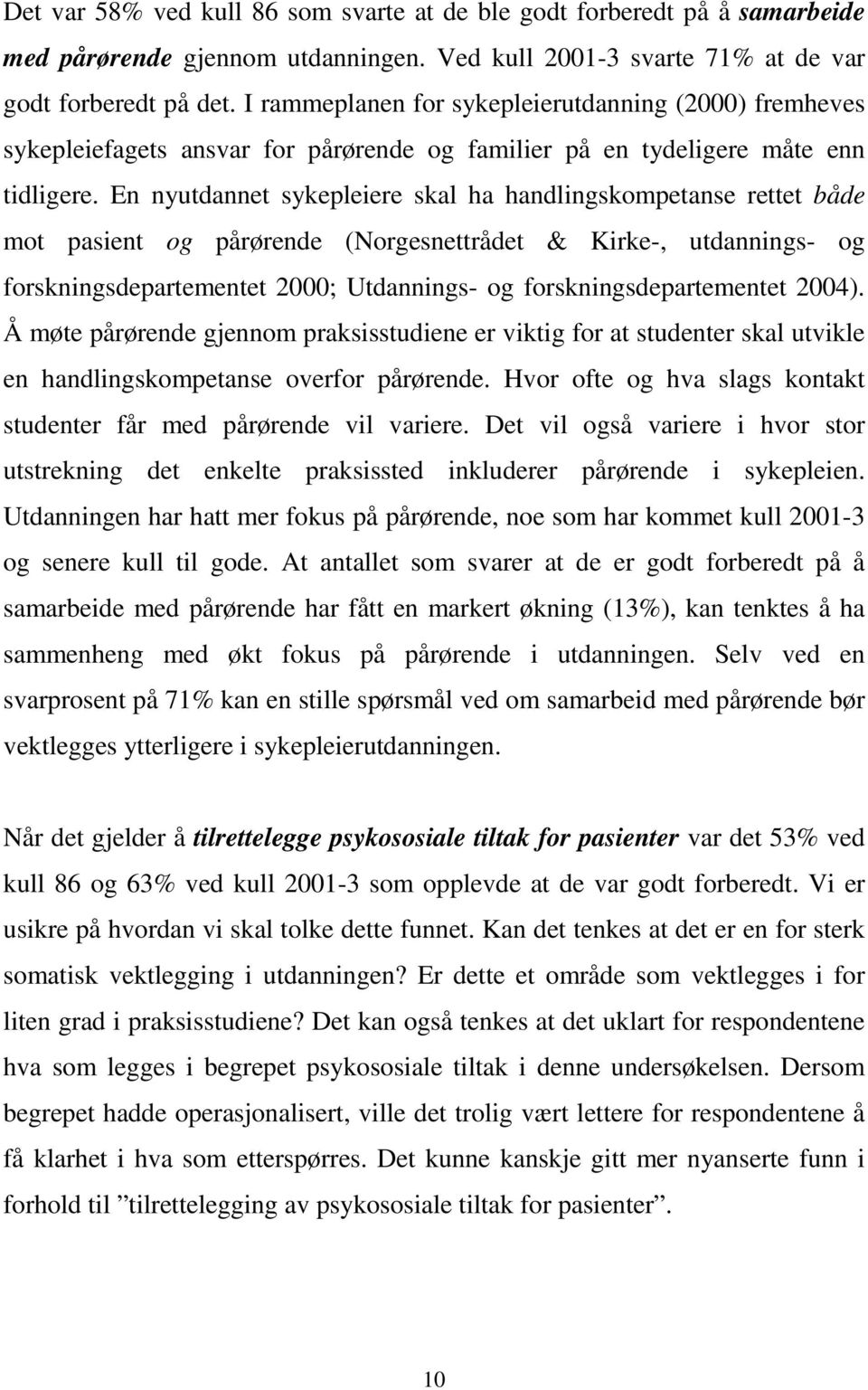 En nyutdannet sykepleiere skal ha handlingskompetanse rettet både mot pasient og pårørende (Norgesnettrådet & Kirke-, utdannings- og forskningsdepartementet 2000; Utdannings- og